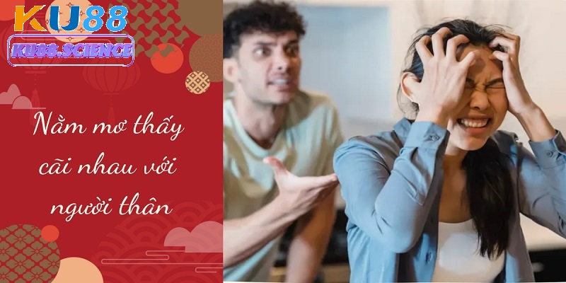 Ku88 Giúp Bạn Giải Mã Giấc Mơ Thấy Cãi Nhau Với Người Thân 2 Giấc mơ có thể là dấu hiệu của các mâu thuẫn cần được giải quyết